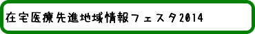 在宅医療先進地域情報フェスタ2014